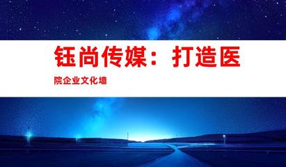 蘇州鈺尚傳媒 專業醫院廣告設計與裝飾制作，打造企業文化新形象